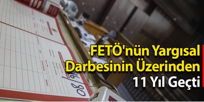 FETÖ'nün "Yargısal Darbe Teşebbüsü"nün üzerinden 11 yıl geçti!