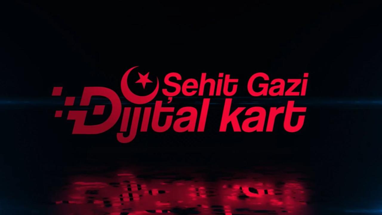 "Şehit Gazi Dijital Kart" hayata geçirildi