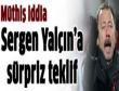 Sergen Yalçın ile ilgili müthiş iddia